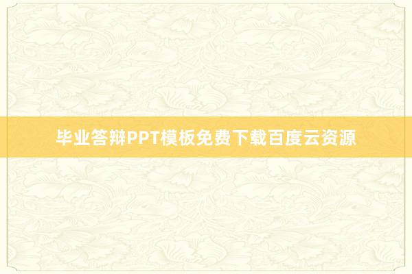 毕业答辩PPT模板免费下载百度云资源