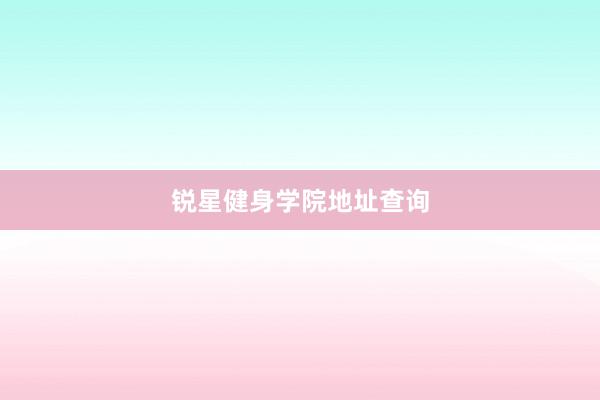锐星健身学院地址查询